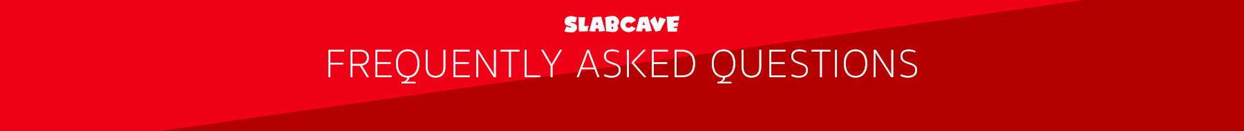 SlabCave Frequently Asked Questions